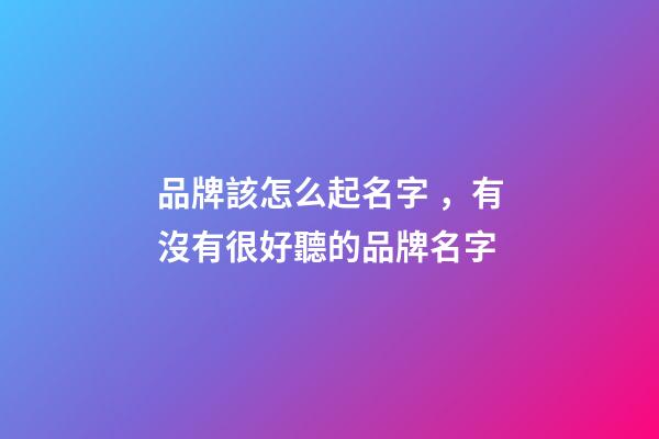 品牌該怎么起名字，有沒有很好聽的品牌名字
